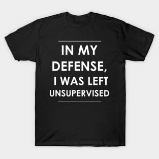 I was Left Unsupervised T-Shirt